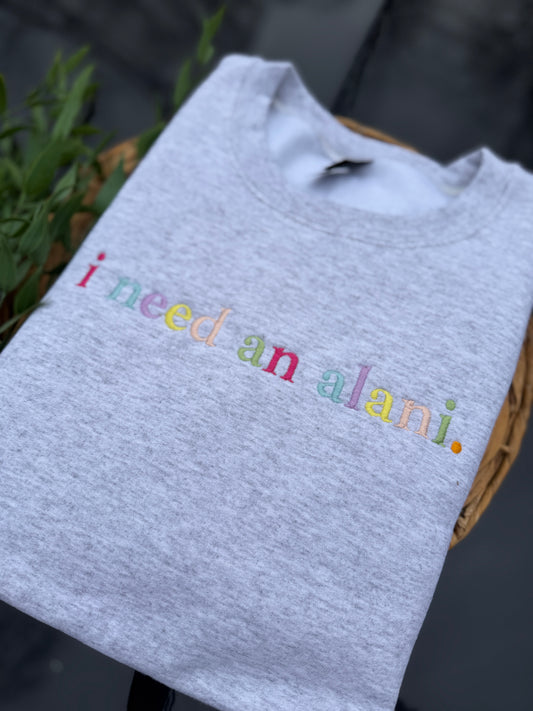 I Need An Alani Sweatshirt
